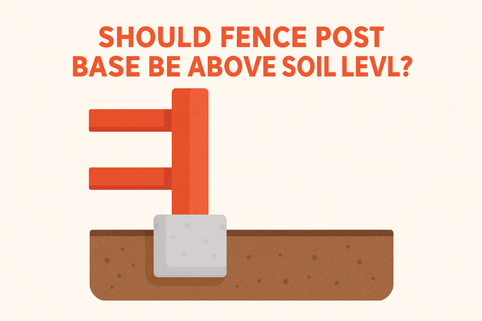 Should Fence Post Base Be Above Soil Level